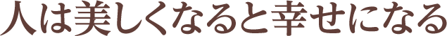 人は美しくなると幸せになる