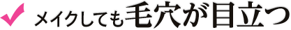 メイクしても毛穴が目立つ